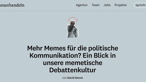 Screenshot of the online blog ‘sprich!’. At the top, in the style of a menu, it says ‘neues!handeln’, ‘Agentur’, ‘Team’, ‘Jobs’, ‘Projekte’ and ‘sprich!’. In the centre is a statue of a naked man. He is holding his hand in front of his face. A rain cloud is drawn above him. Below the picture is the caption  "Mehr Memes für die politische Kommunikation? Ein Blick in unsere memetische Debattenkultur". Underneath it is written in small letters ‘von David Denne’. 