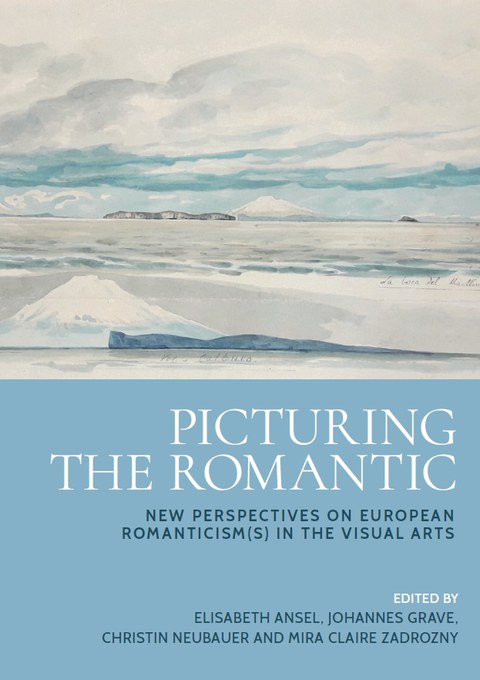 Picturing the Romantic: New Perspectives on European Romanticism(s) in the Visual Arts