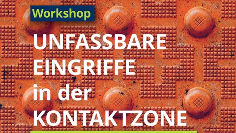 Das Bild zeigt ein Plakat mit rostbraunem Hintergrund. Darauf steht "Workshop - Unfassbare Eingriffe in der Kontaktzone" am 2. und 3. November 2023