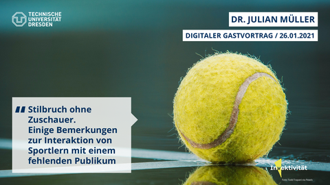 SharePic zum Vortrag von Julian Müller, 26.01.2020 online via Zoom ab 18:30. Auf dem Bild ist ein Tennisball zu sehen.Vortragstitel:  "Stilbruch ohne Zuschauer. Einige Bemerkungen zur Interaktion von Sportlern mit einem fehlenden Publikum" 