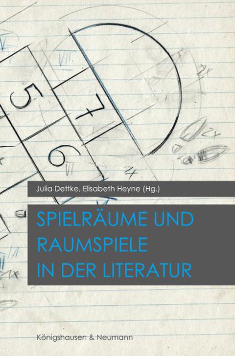 Book cover - Elisabeth Heyne, Julia Dettke (eds.): “Spaces and Spatial Games in Literature,” Königshausen & Neumann 2016.