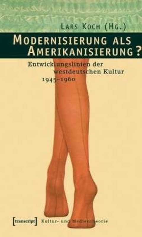 Book cover: Lars Koch (ed.): Modernization as Americanization? Trends in West German Culture, 1945–1960, transcript 2007.