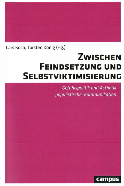Book Cover - Lars Koch, Torsten König (eds.): Between Enmity and Self-Victimization: The Politics of Emotion and the Aesthetics of Populist Communication, Campus Verlag 2020.