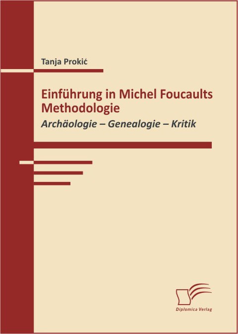 Book Cover - Tanja Prokic: An Introduction to Michel Foucault's Methodology: Archaeology, Genealogy, Critique, Diplomica 2009.