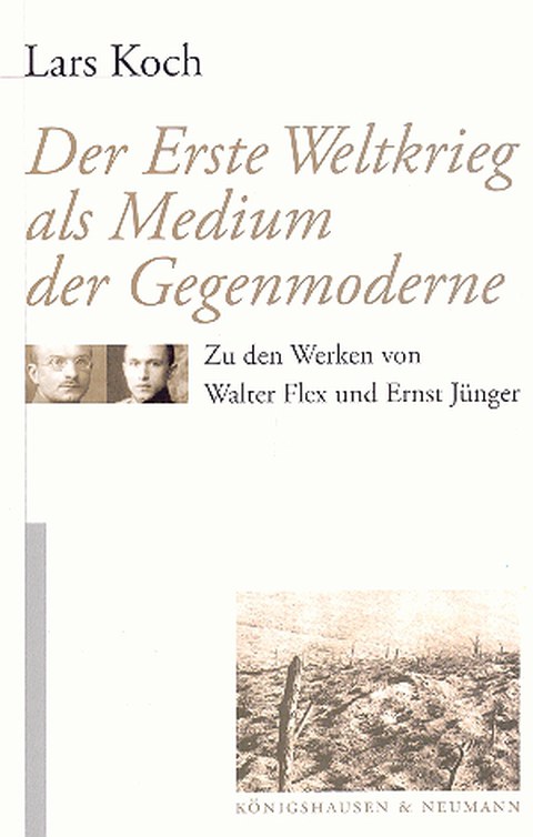 Book Cover - Lars Koch: The First World War as a Medium of Counter-Modernity - On the Works of Walter Flex and Ernst Jünger, Königshausen & Neumann 2005.