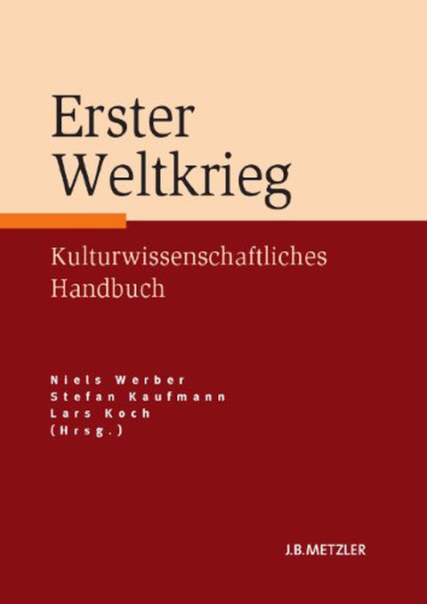 Book cover - Niels Werber, Stefan Kaufmann, Lars Koch (eds.): World War I: A Handbook of Cultural Studies, J.B. Metzler 2014.