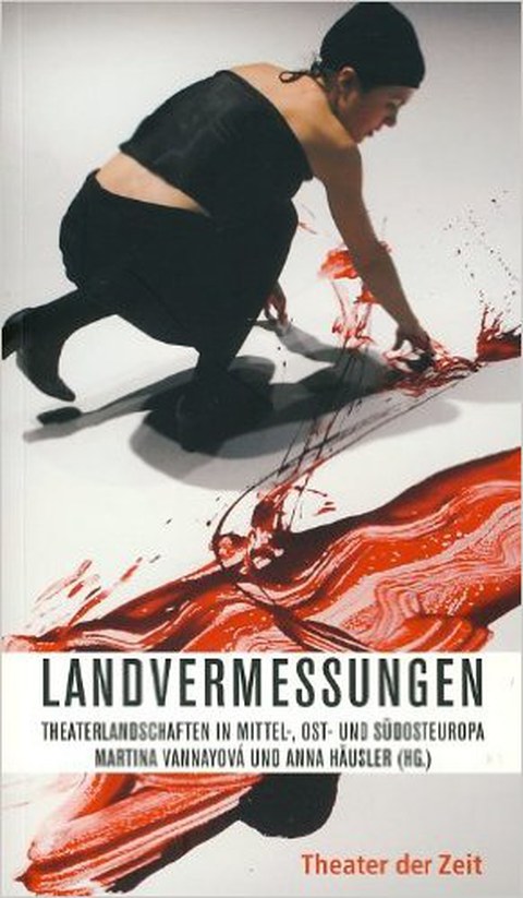 Book Cover - Anna Häusler and Martina Vannayová (eds.): Land Surveys: Theater Landscapes in Central, Eastern, and Southeastern Europe, Theater der Zeit 2008.