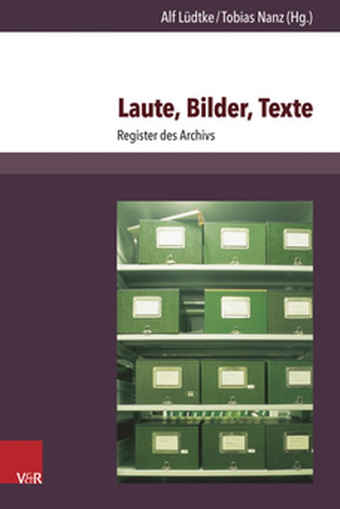 Book Cover - Alf Lüdtke and Tobias Nanz (eds.): Sounds, Images, Texts. Index of the Archive, Vandenhoek & Ruprecht 2015.