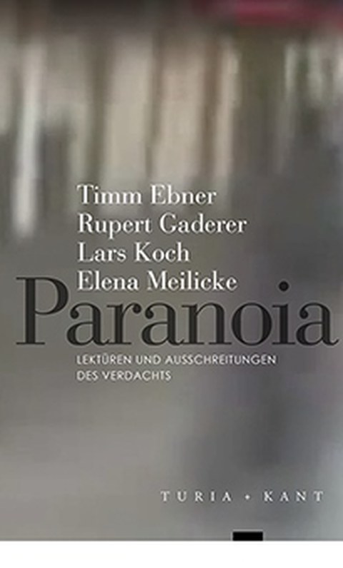 Book Cover - Timm Ebner, Rupert Gaderer, Lars Koch, Elena Meilicke (eds.): Paranoia - Readings and Outbursts of Suspicion, Turia + Kant 2016.