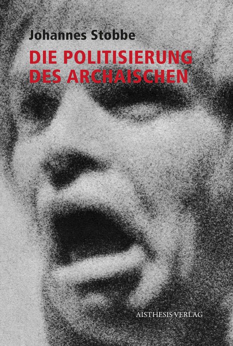 Book cover - Johannes Stobbe: The Politicization of the Archaic, Aisthesis 2016.
