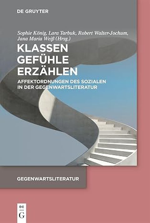Book Cover - Sophie König, Lara Tarbuk, Robert Walter-Jochum (eds.): Classes. Emotions. Narratives: Affective Orders of the Social in Contemporary Literature, De Gruyter 2025.
