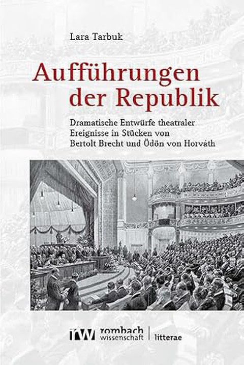 Book Cover - Lara Tarbuk: Performances of the Republic: Dramatic Concepts of Theatrical Events in Plays by Bertolt Brecht and Ödön von Horváth, Rombach Litterae 2026.