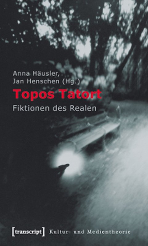 Book cover - Anna Häusler, Jan Henschen (eds.): *Topos Tatort: Fictions of the Real*, transcript 2011.