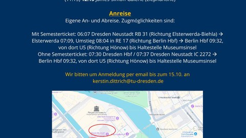 DRESDNER ANTIKE KULTUREN WINTERSEMESTER 2024/25  Exkursion für den Master Antike Kulturen nach Berlin 18.10.2024 Ablauf  10:30 (12:30) Altes Museum (Göttinnen & Gattinnen) (11:15) 12:15 James-Simon-Galerie (Elephantine)  Anreise Eigene An- und Abreise. Zu