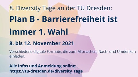 Das Bild zeigt ein Banner im Hintergrund ist eine bunte schematische Blume zu sehen. Der Text auf dem Banner ist folgender: 8. Diversity Tage an der TU Dresden:Plan B – Barrierefreiheit ist immer 1. Wahl, 8. bis 12. November 2021
