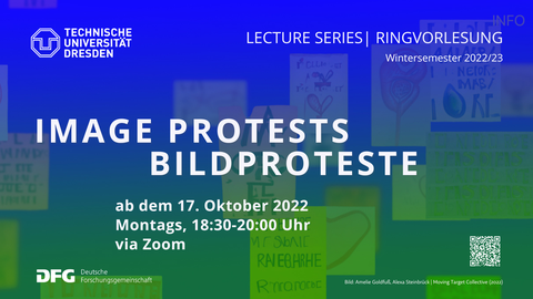Slide einer Power-Point Präsentation. Links oben ist das Logo derTU-Dresden abgebildet. Daneben steht rechtsbündig "LECTURE SERIES | RINGVORLESUNG Wintersemester 2022/23". In der Mitte der Abbildung steht fettgedruckt "IMAGE PROTESTS BILDPROTESTE" und darunter Informationen über Zeitung Ort. Alle Schrift ist weiß gehalten, den Hintergrund bildet ein verschwommenes blau-grünes Foto von Bildern an einer Wand.
