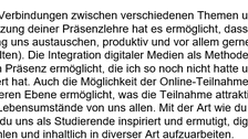 Auf der Abbildung ist folgender Text in schwarzer Schrift auf weißem Hintergrund abgebildet: „das Seminar hat viele Verbindungen zwischen verschiedenen Themen und Aspekten geschaffen. Die Umsetzung deiner Präsenzlehre hat es ermöglicht, dass wir in einer lernpositiven Umgebung uns austauschen, produktiv und vor allem gerne arbeiten konnten (passiert an der Uni selten). Die Integration digitaler Medien als Methode hat eine Möglichkeit der Zusammenarbeit in Präsenz ermöglicht, die ich so noch nicht hatte und Teilhabe aller ermöglicht und gefordert hat. Auch die Möglichkeit der Online-Teilnahme hat die Teilnahme und Teilhabe auf einer anderen Ebene ermöglicht, was die Teilnahme attraktiver gemacht hat und angepasst war an die Lebensumstände von uns allen. Mit der Art wie du digitale Medien einbezogen hast, hast du uns als Studierende inspiriert und ermutigt, digitale Medien als eigenes Thema zu wählen und inhaltlich in diverser Art aufzuarbeiten.“