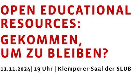 Graphic with the text “OPEN EDUCATIONAL RESOURCES: HERE TO STAY?” below it reads “11.11.2024 | 7 PM | Klemperer Hall of the SLUB” in black font. The main headline is written in bold red font.